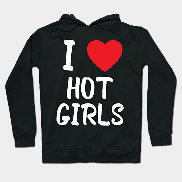 I Love Hot Girls I Heart Hot Girls Hoodie by BobaPenguin